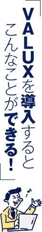 VALUXを導入するとこんなことができる！